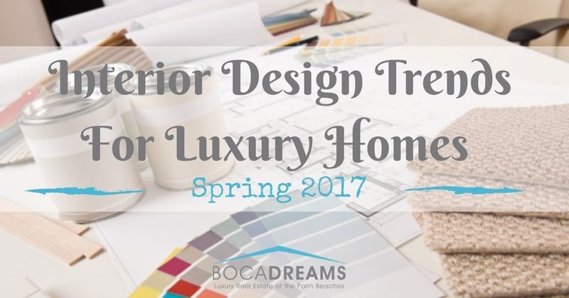 interior design trends for luxury homes, spring 2017